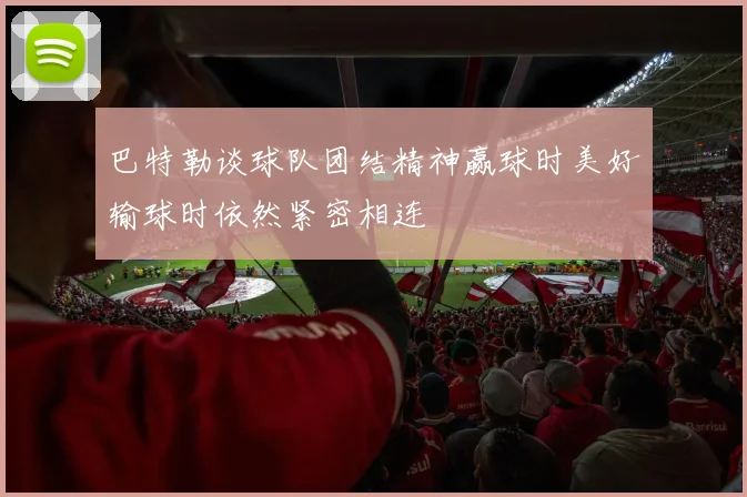 巴特勒谈球队团结精神赢球时美好输球时依然紧密相连