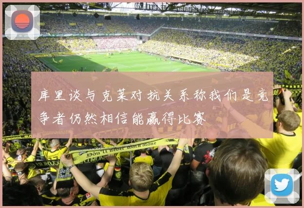 库里谈与克莱对抗关系称我们是竞争者仍然相信能赢得比赛