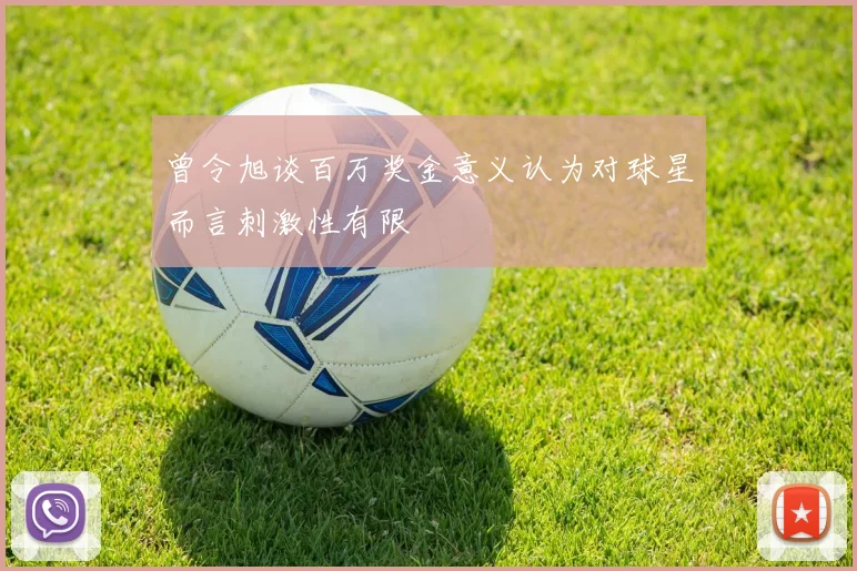 曾令旭谈百万奖金意义认为对球星而言刺激性有限