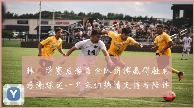 韩镕泽赛后感言全队拼搏赢得胜利感谢球迷一年来的热情支持与陪伴
